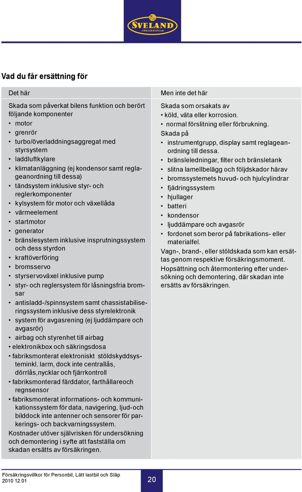 system och dess styrdon kraftöverföring bromsservo styrservoväxel inklusive pump styr- och reglersystem för låsningsfria bromsar antisladd-/spinnsystem samt chassistabiliseringssystem inklusive dess