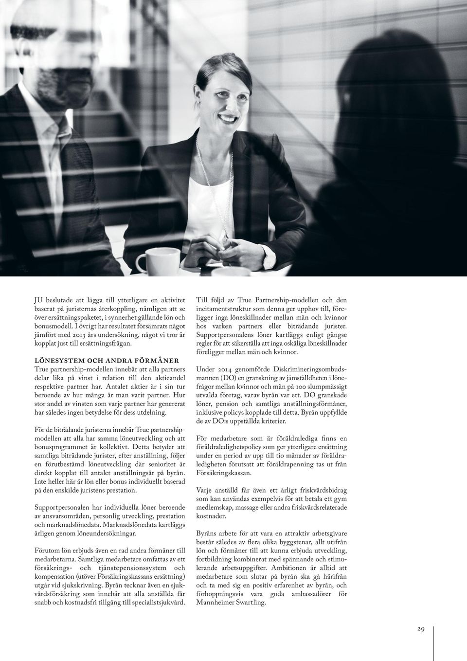 Lönesystem och andra förmåner True partnership-modellen innebär att alla partners delar lika på vinst i relation till den aktieandel respektive partner har.