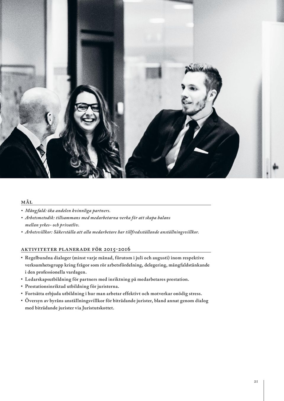 aktiviteter planerade för 2015-2016 Regelbundna dialoger (minst varje månad, förutom i juli och augusti) inom respektive verksamhetsgrupp kring frågor som rör arbetsfördelning, delegering,