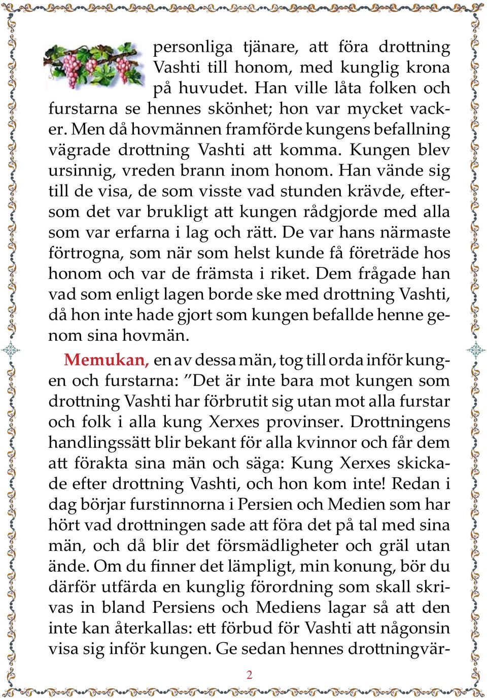 Han vände sig till de visa, de som visste vad stunden krävde, eftersom det var brukligt att kungen rådgjorde med alla som var erfarna i lag och rätt.