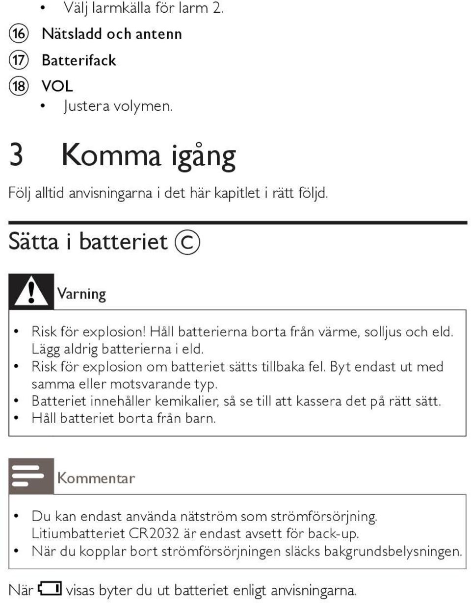 Byt endast ut med samma eller motsvarande typ. Batteriet innehåller kemikalier, så se till att kassera det på rätt sätt. Håll batteriet borta från barn.