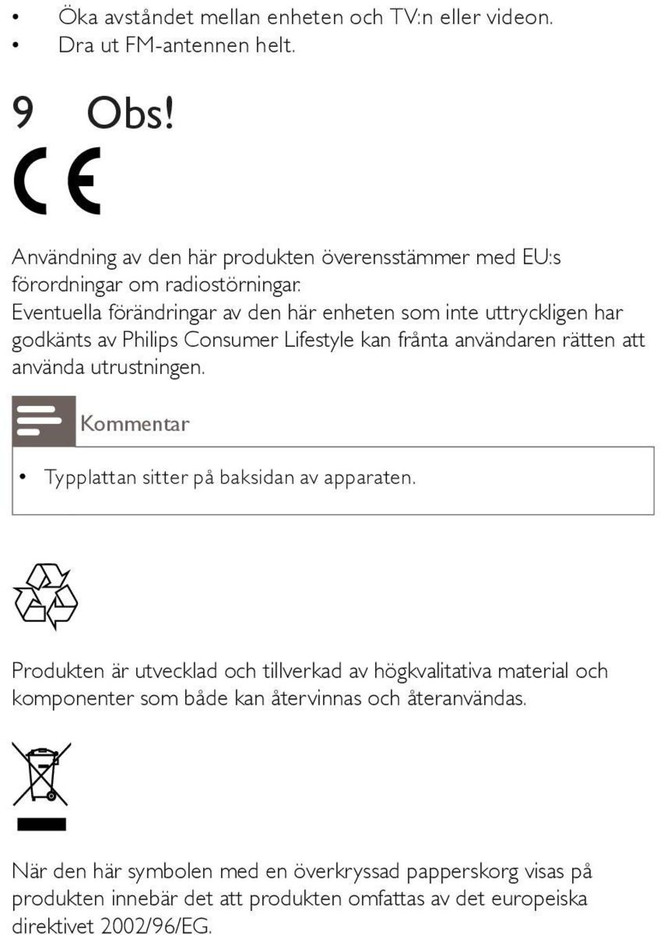 Eventuella förändringar av den här enheten som inte uttryckligen har godkänts av Philips Consumer Lifestyle kan frånta användaren rätten att använda utrustningen.