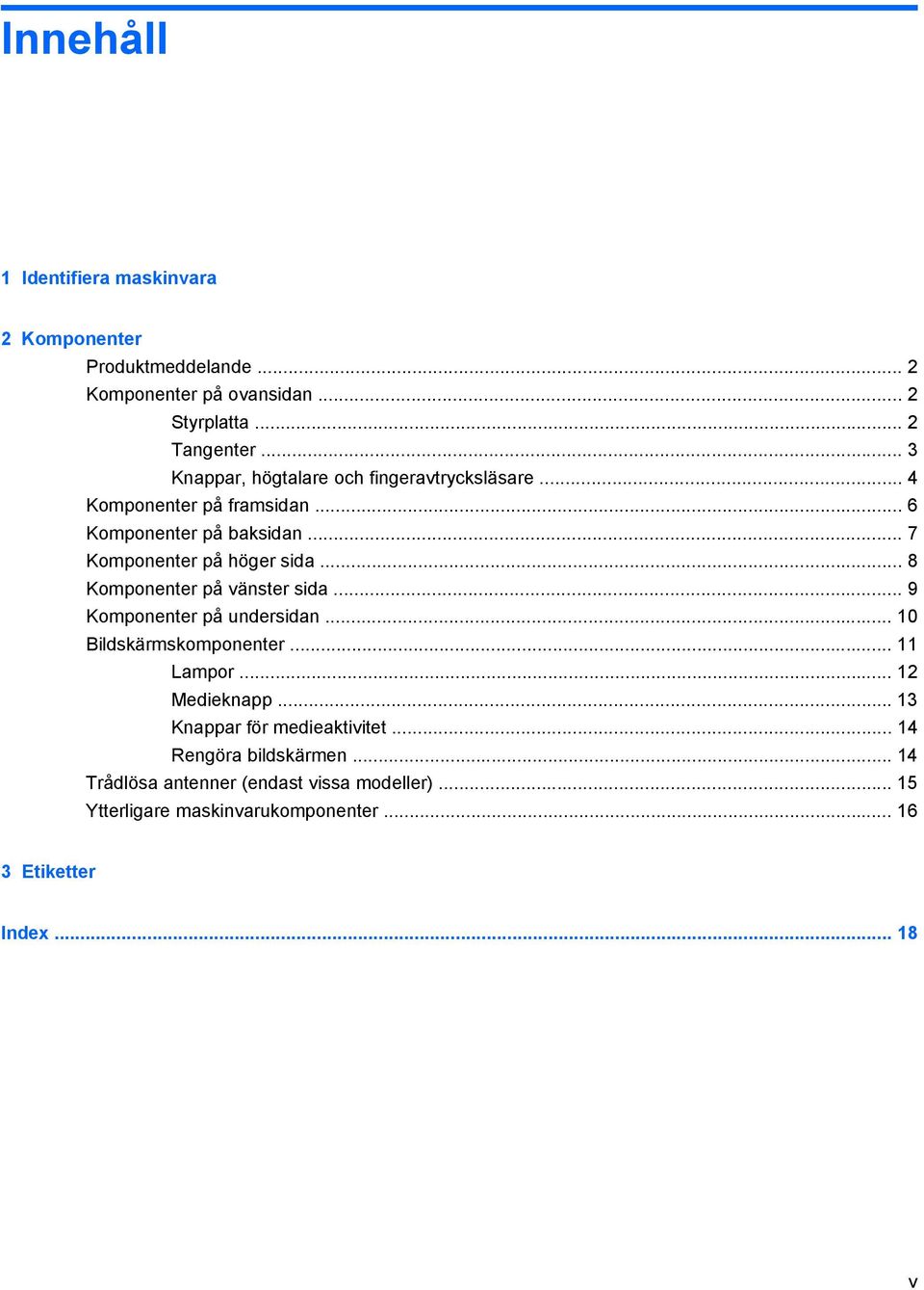 .. 8 Komponenter på vänster sida... 9 Komponenter på undersidan... 10 Bildskärmskomponenter... 11 Lampor... 12 Medieknapp.