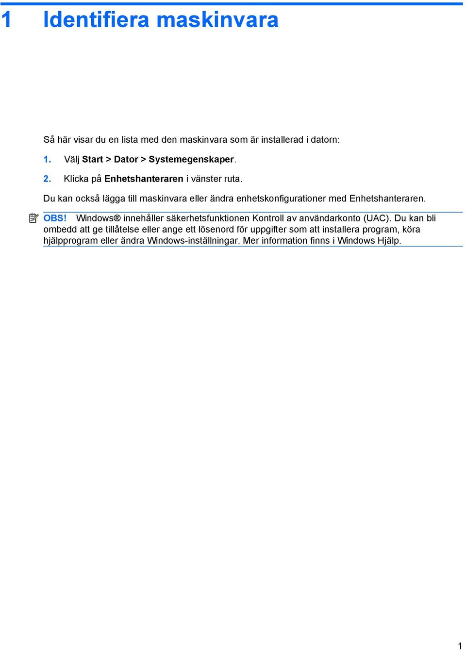 Du kan också lägga till maskinvara eller ändra enhetskonfigurationer med Enhetshanteraren. OBS!
