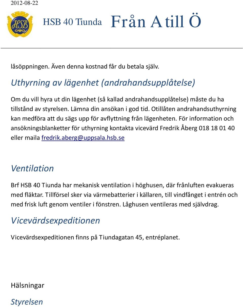 För information och ansökningsblanketter för uthyrning kontakta vicevärd Fredrik Åberg 018 18 01 40 eller maila fredrik.aberg@uppsala.hsb.