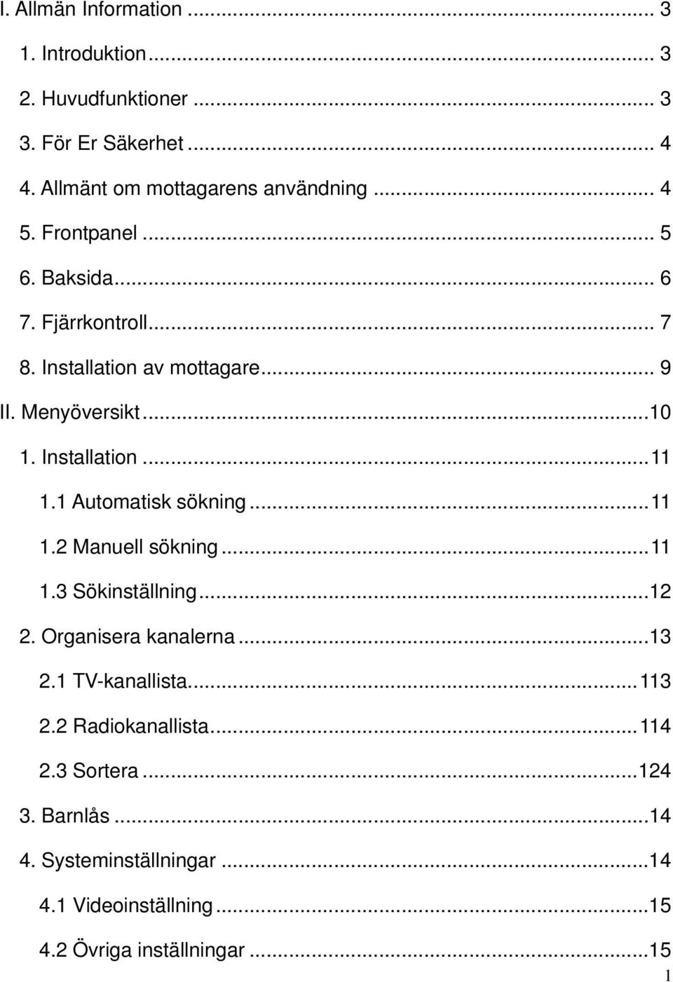 1 Automatisk sökning...11 1.2 Manuell sökning...11 1.3 Sökinställning...12 2. Organisera kanalerna...13 2.1 TV-kanallista...113 2.