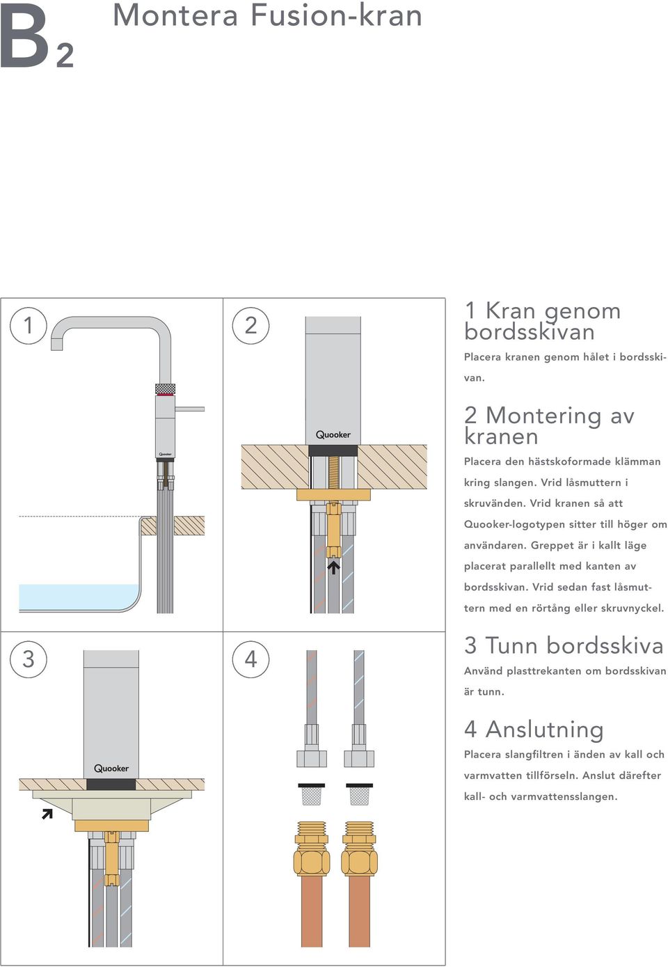 Vrid kranen så att Quooker-logotypen sitter till höger om användaren. Greppet är i kallt läge placerat parallellt med kanten av bordsskivan.