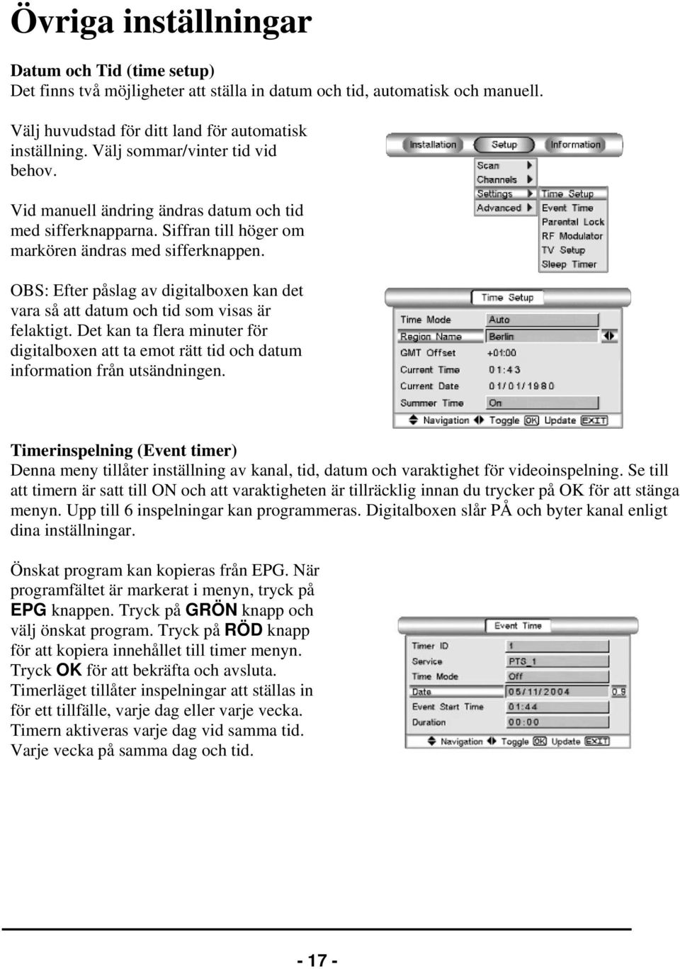 OBS: Efter påslag av digitalboxen kan det vara så att datum och tid som visas är felaktigt. Det kan ta flera minuter för digitalboxen att ta emot rätt tid och datum information från utsändningen.