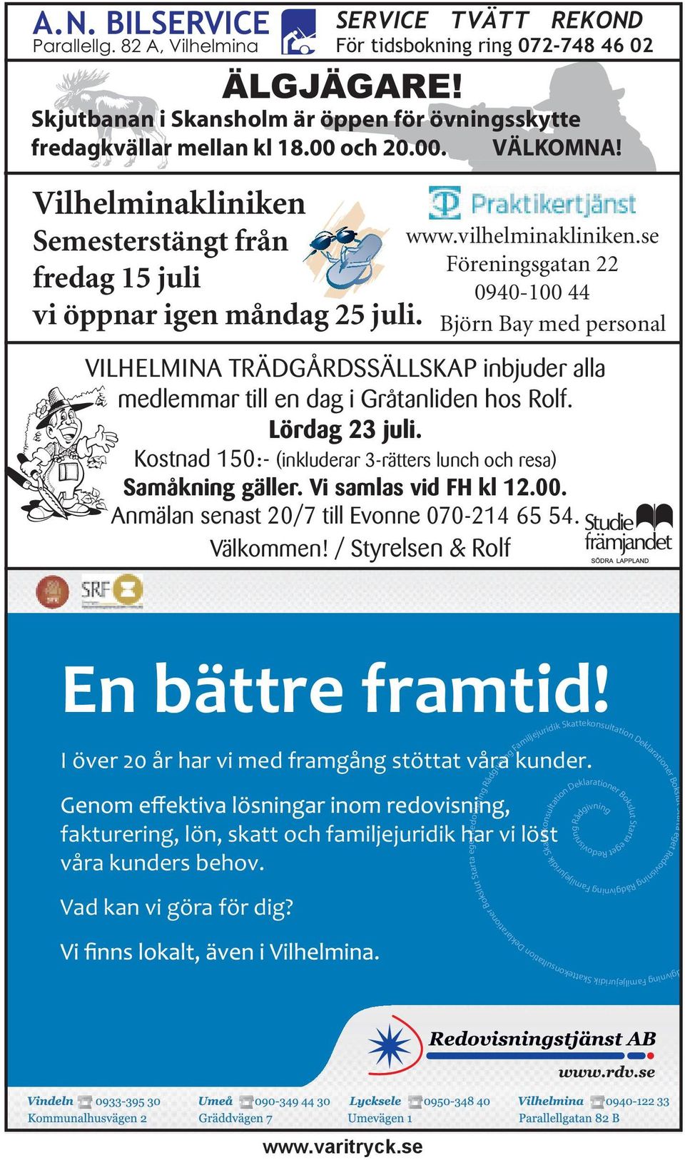 se Föreningsgatan 22 0940-100 44 Björn Bay med personal VILHELMINA TRÄDGÅRDSSÄLLSKAP inbjuder alla medlemmar till en dag i Gråtanliden hos Rolf. Lördag 23 juli.