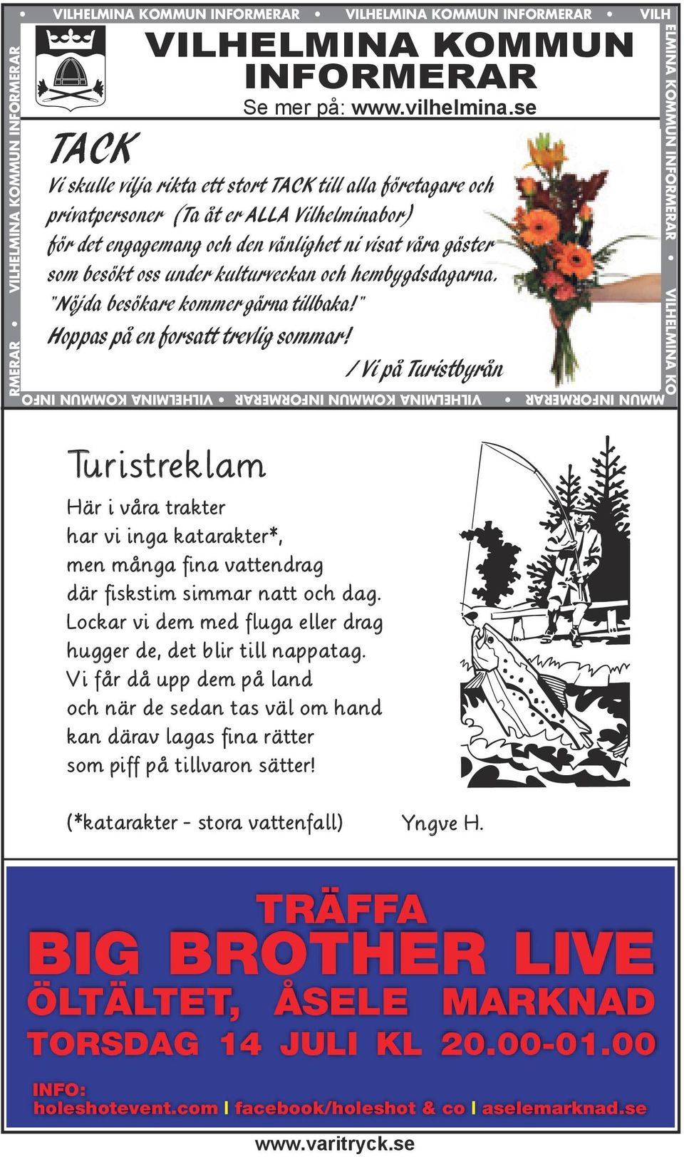 kulturveckan och hembygdsdagarna. "Nöjda besökare kommer gärna tillbaka!" Hoppas på en forsatt trevlig sommar!