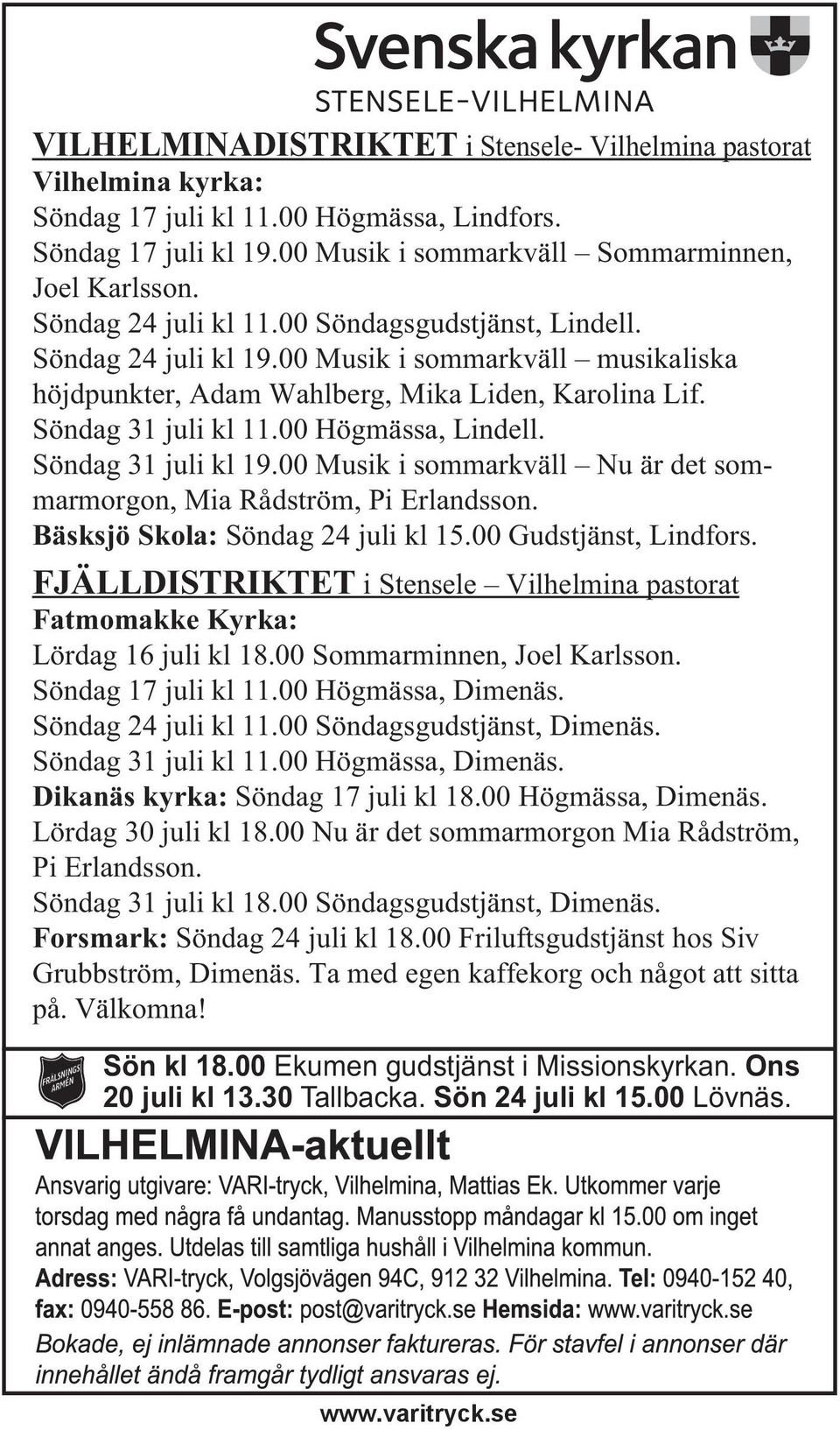 00 Högmässa, Lindell. Söndag 31 juli kl 19.00 Musik i sommarkväll Nu är det sommarmorgon, Mia Rådström, Pi Erlandsson. Bäsksjö Skola: Söndag 24 juli kl 15.00 Gudstjänst, Lindfors.