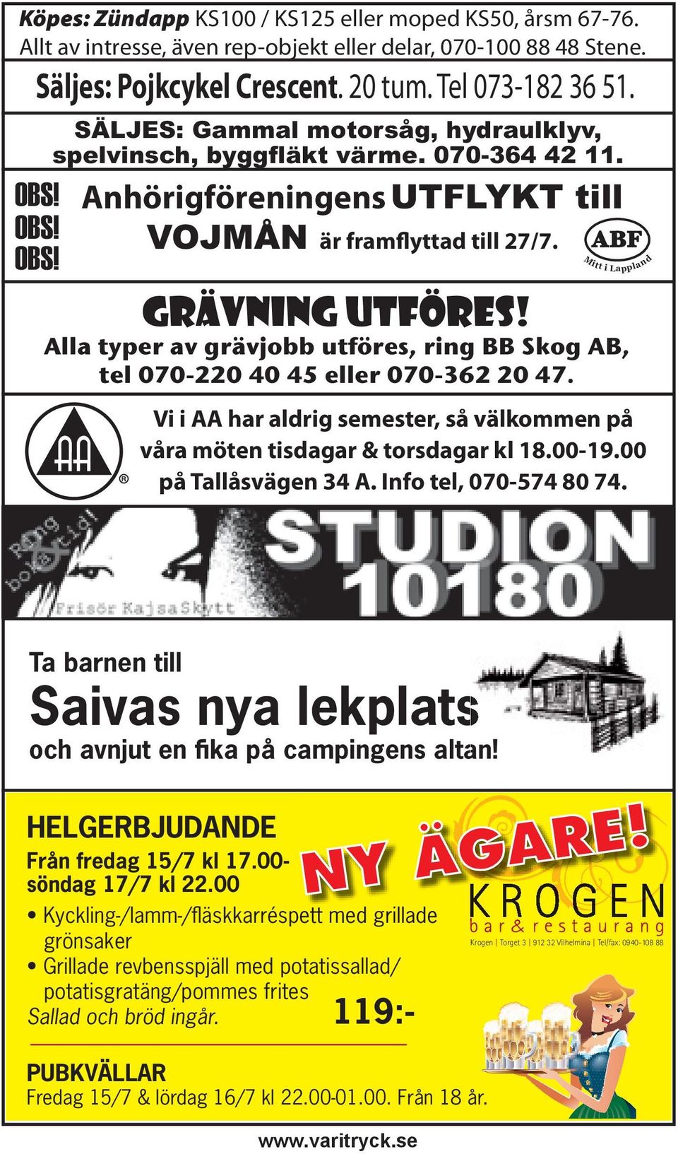 Alla typer av grävjobb utföres, ring BB Skog AB, tel 070-220 40 45 eller 070-362 20 47. R Vi i AA har aldrig semester, så välkommen på våra möten tisdagar & torsdagar kl 18.00-19.