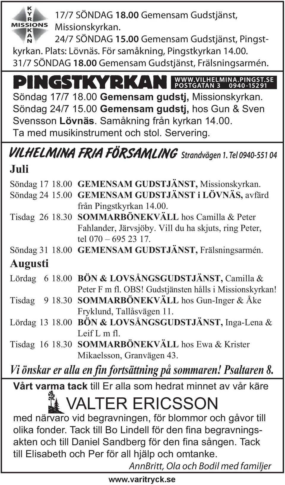 Servering. Juli Söndag 17 18.00 GEMENSAM GUDSTJÄNST, Missionskyrkan. Söndag 24 15.00 GEMENSAM GUDSTJÄNST i LÖVNÄS, avfärd från Pingstkyrkan 14.00. Tisdag 26 18.