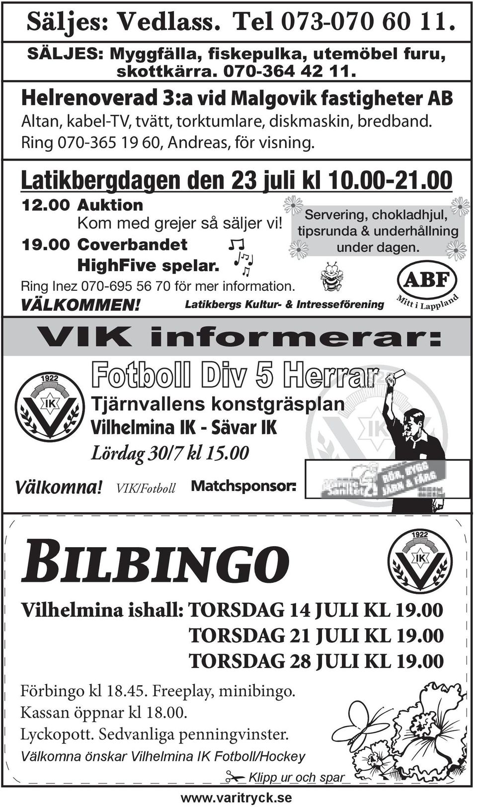 00 Auktion Kom med grejer så säljer vi! 19.00 Coverbandet HighFive spelar. Ring Inez 070-695 56 70 för mer information. VÄLKOMMEN! Servering, chokladhjul, tipsrunda & underhållning under dagen.