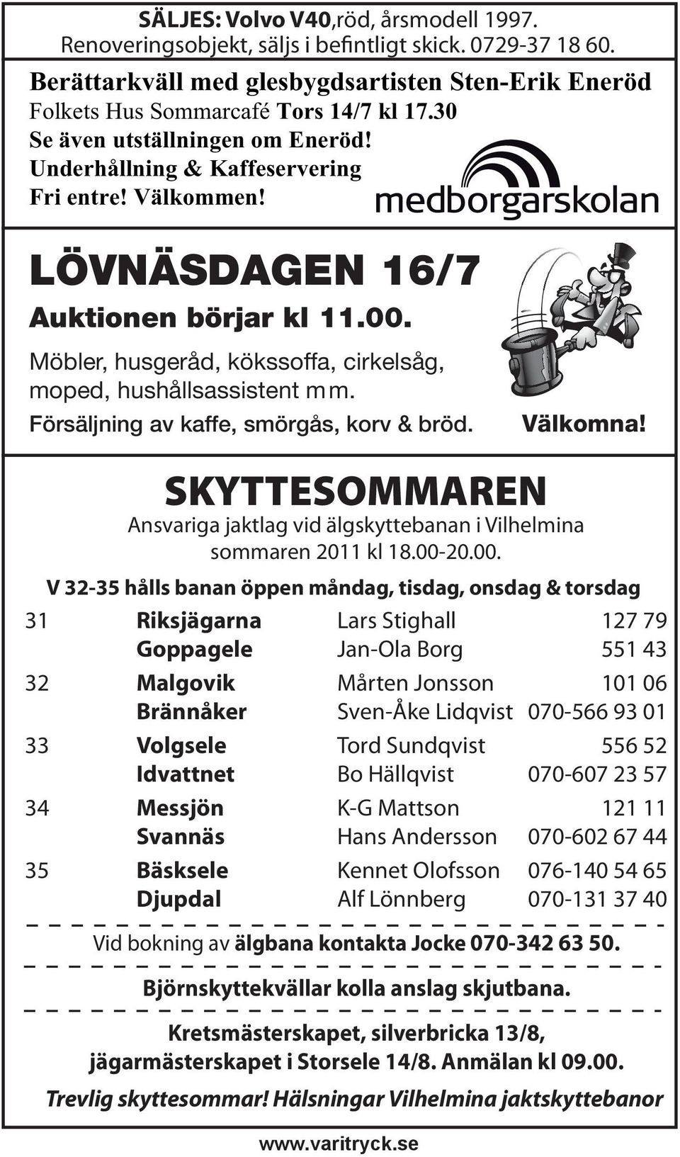 Möbler, husgeråd, kökssoffa, cirkelsåg, moped, hushållsassistent mm. Försäljning av kaffe, smörgås, korv & bröd. Välkomna!