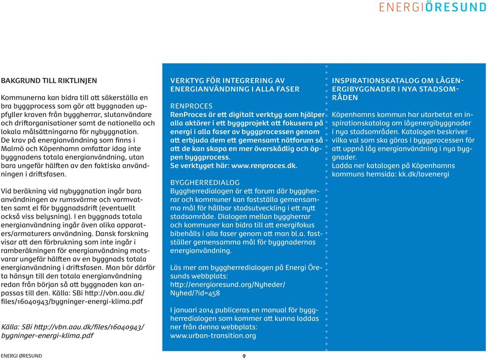 De krav på energianvändning som finns i Malmö och Köpenhamn omfattar idag inte byggnadens totala energianvändning, utan bara ungefär hälften av den faktiska användningen i driftsfasen.