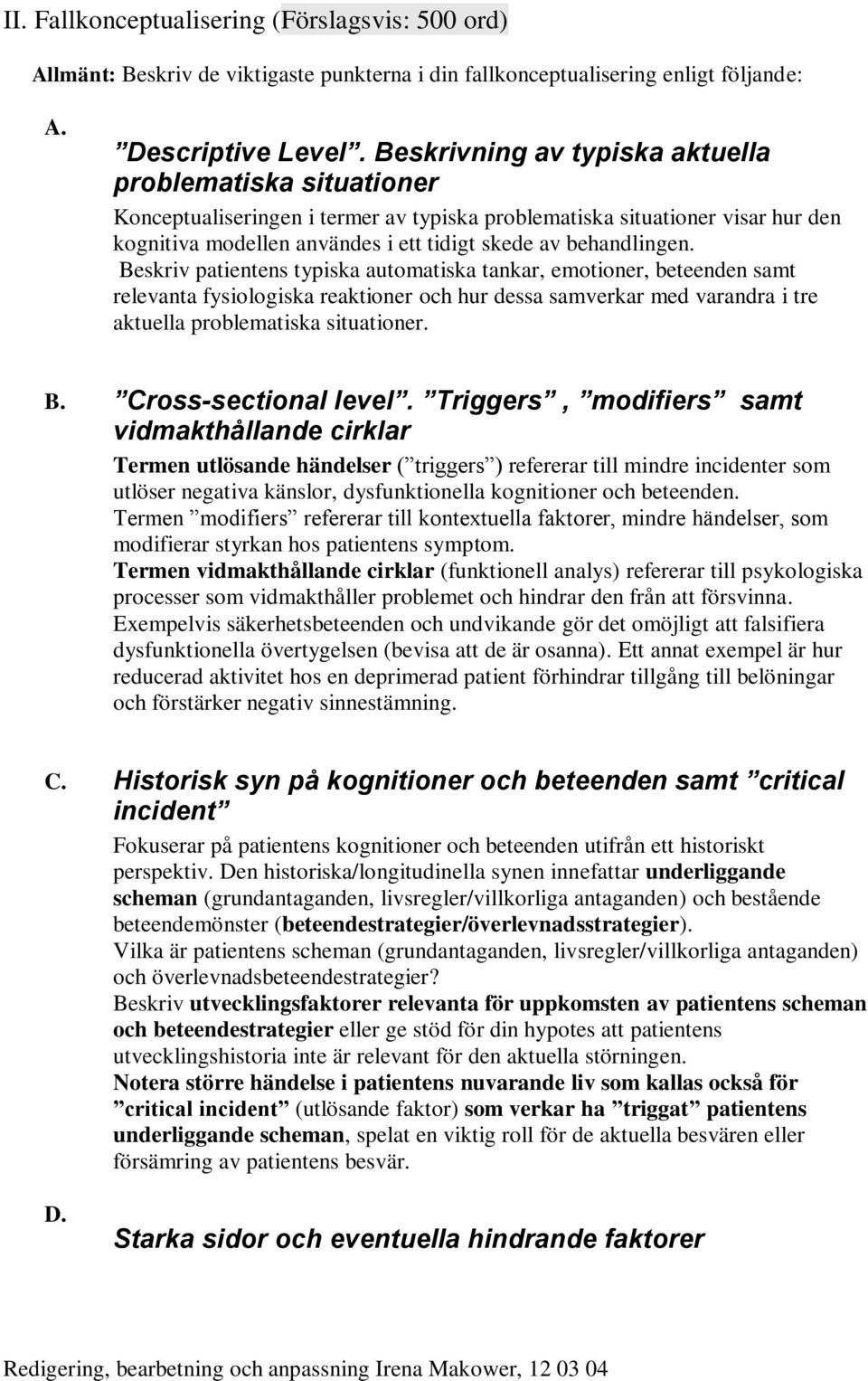 behandlingen. Beskriv patientens typiska automatiska tankar, emotioner, beteenden samt relevanta fysiologiska reaktioner och hur dessa samverkar med varandra i tre aktuella problematiska situationer.