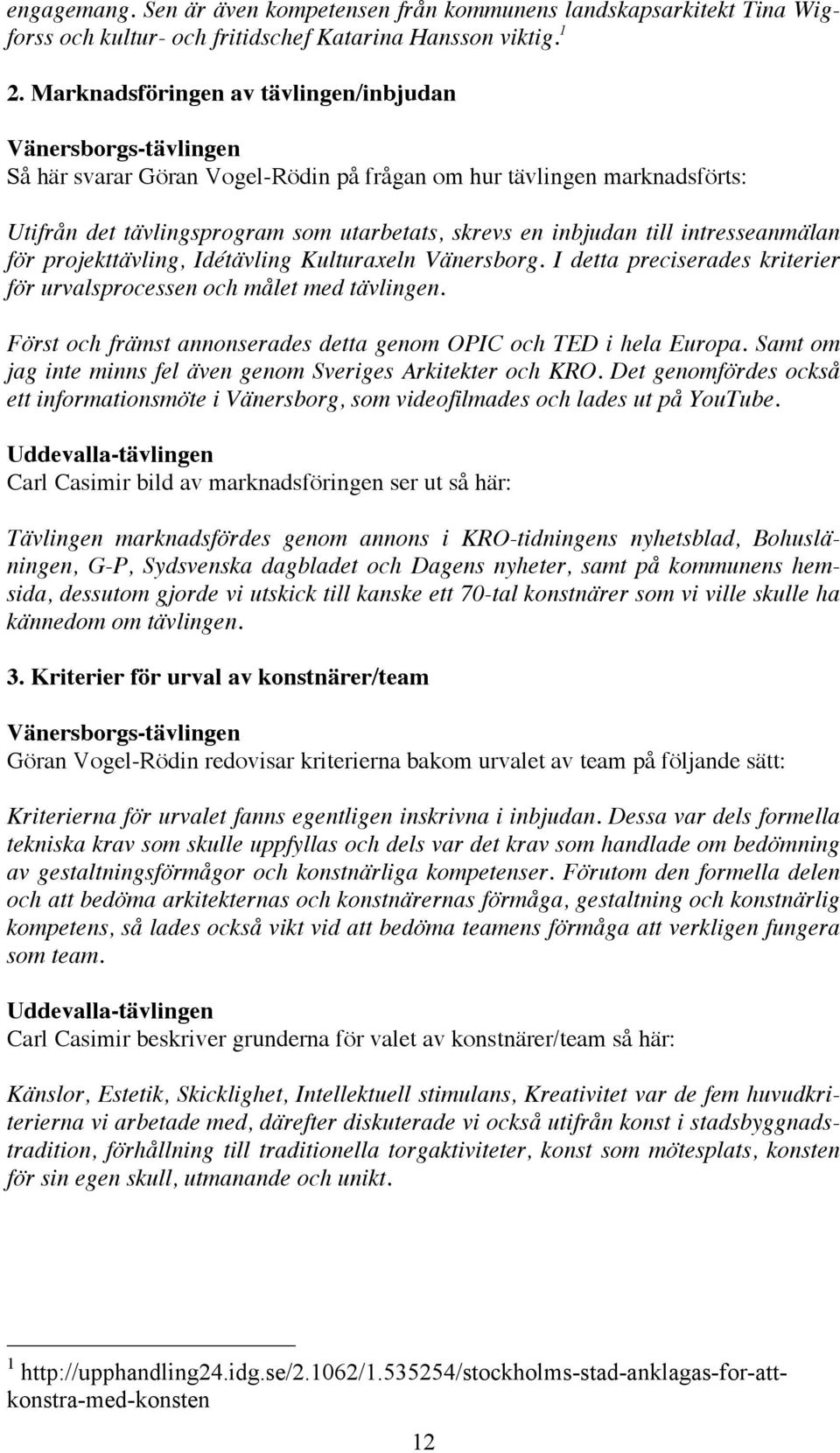 till intresseanmälan för projekttävling, Idétävling Kulturaxeln Vänersborg. I detta preciserades kriterier för urvalsprocessen och målet med tävlingen.