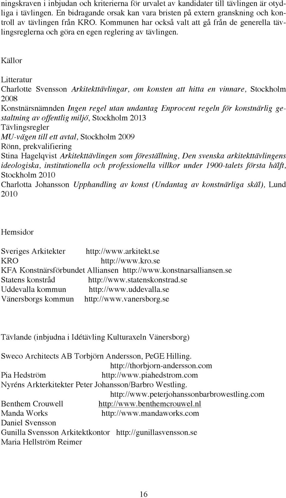 Källor Litteratur Charlotte Svensson Arkitekttävlingar, om konsten att hitta en vinnare, Stockholm 2008 Konstnärsnämnden Ingen regel utan undantag Enprocent regeln för konstnärlig gestaltning av