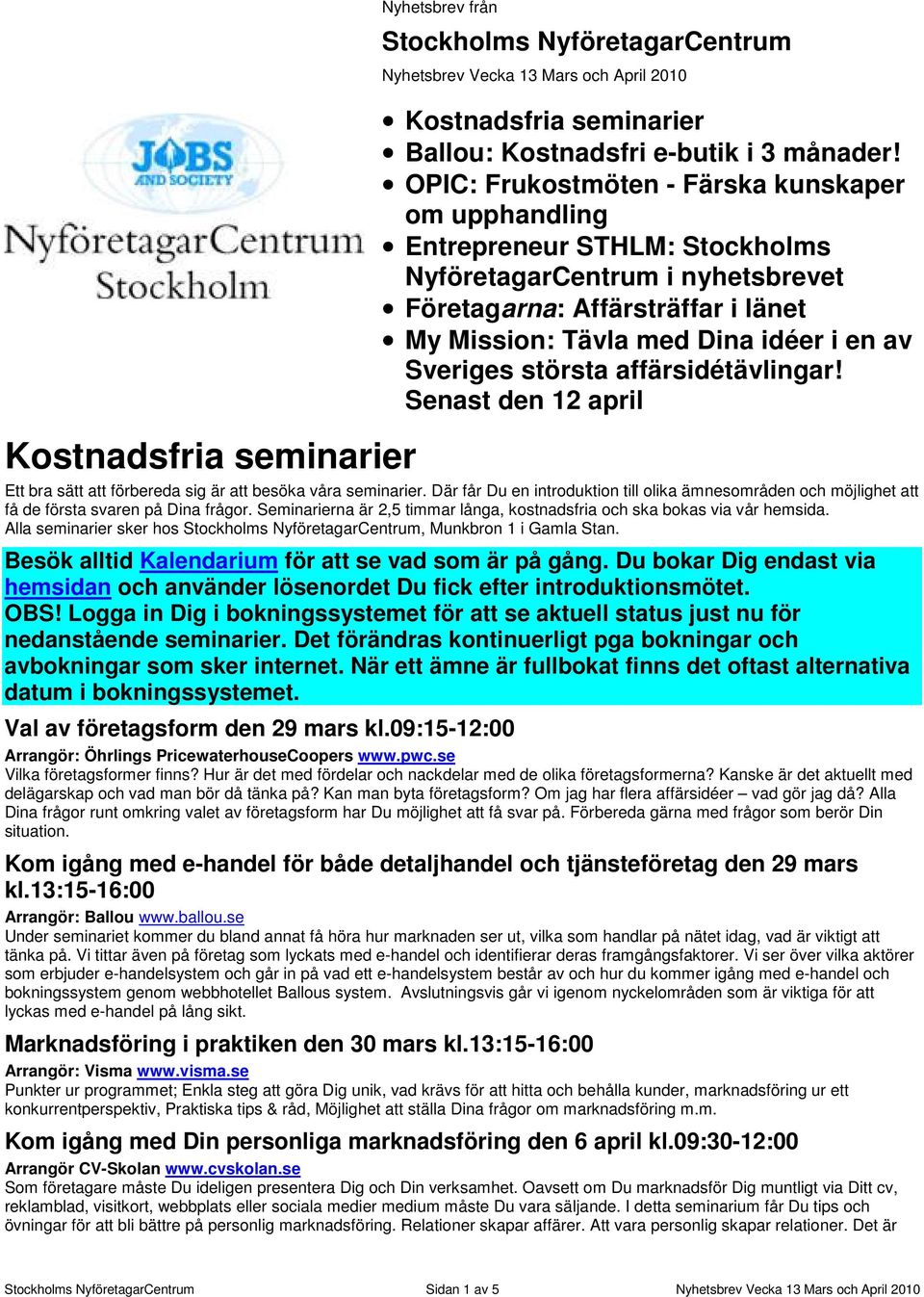 Sveriges största affärsidétävlingar! Senast den 12 april Ett bra sätt att förbereda sig är att besöka våra seminarier.