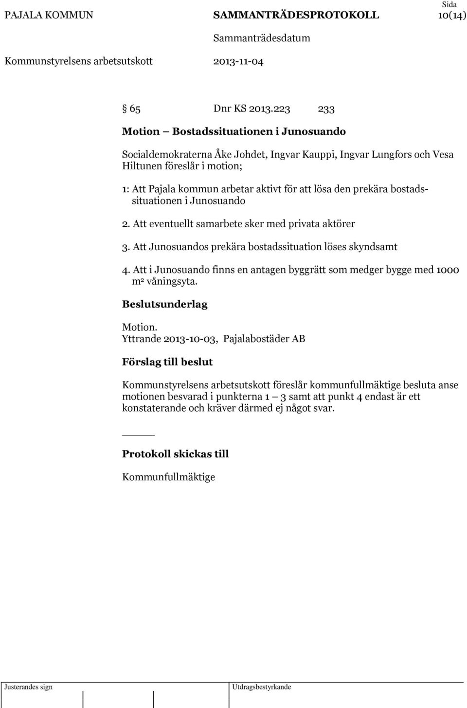prekära bostadssituationen i Junosuando 2. Att eventuellt samarbete sker med privata aktörer 3. Att Junosuandos prekära bostadssituation löses skyndsamt 4.