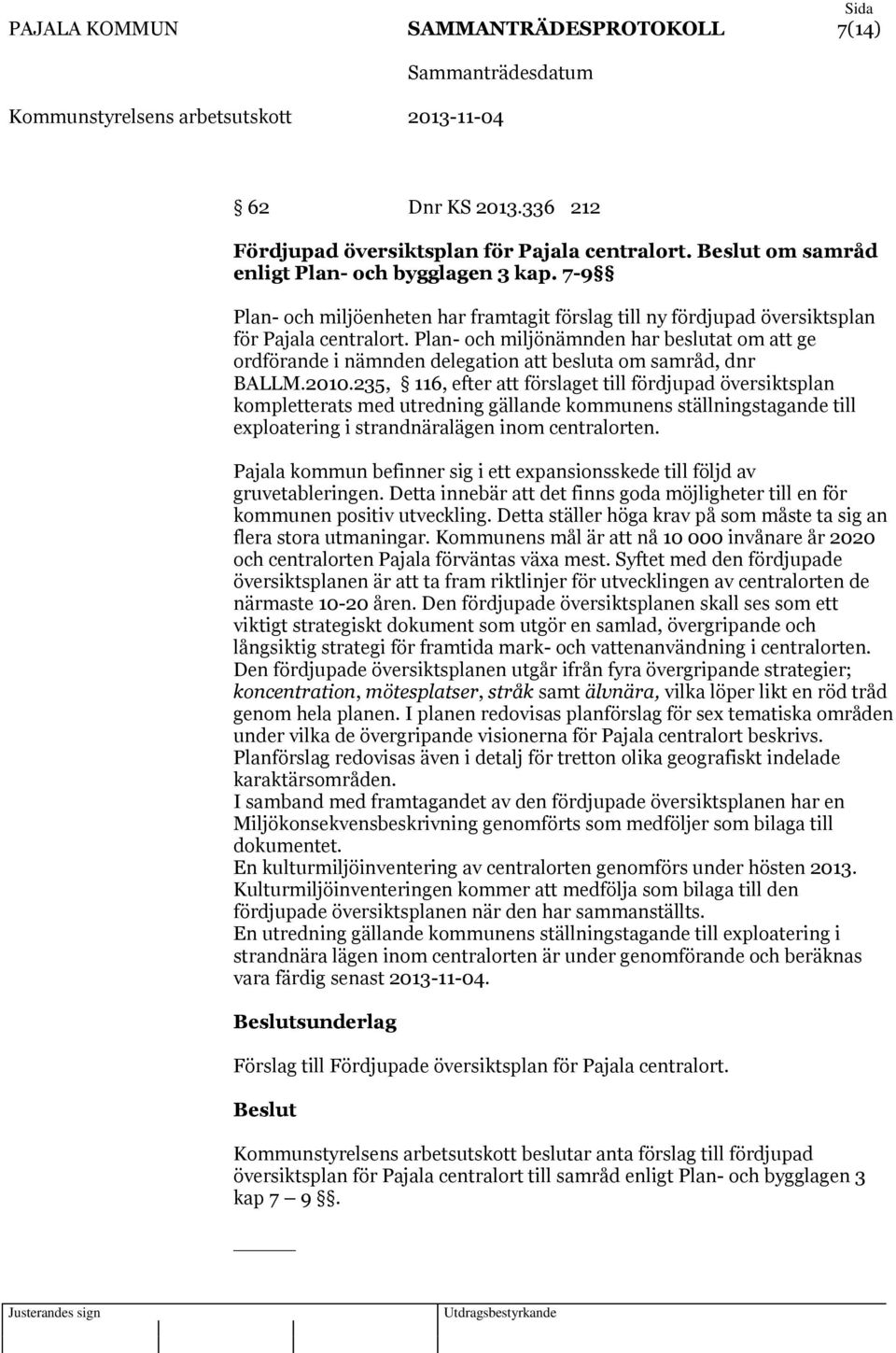 Plan- och miljönämnden har beslutat om att ge ordförande i nämnden delegation att besluta om samråd, dnr BALLM.2010.