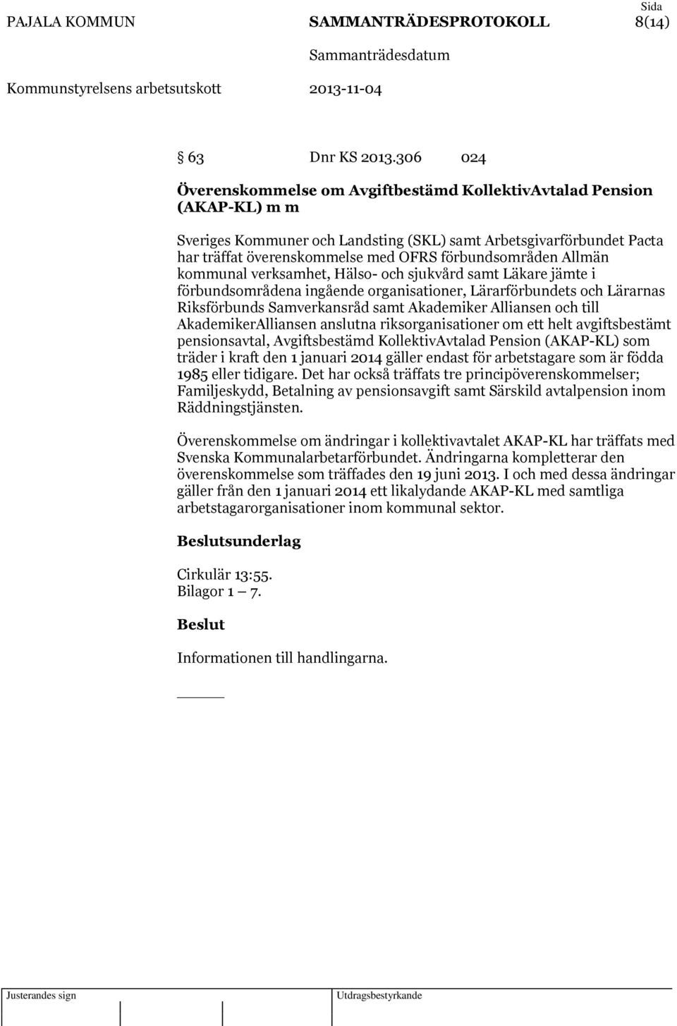 förbundsområden Allmän kommunal verksamhet, Hälso- och sjukvård samt Läkare jämte i förbundsområdena ingående organisationer, Lärarförbundets och Lärarnas Riksförbunds Samverkansråd samt Akademiker