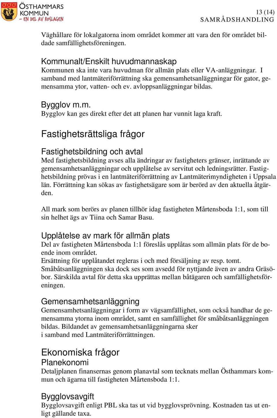 I samband med lantmäteriförrättning ska gemensamhetsanläggningar för gator, gemensamma ytor, vatten- och ev. avloppsanläggningar bildas. Bygglov m.m. Bygglov kan ges direkt efter det att planen har vunnit laga kraft.