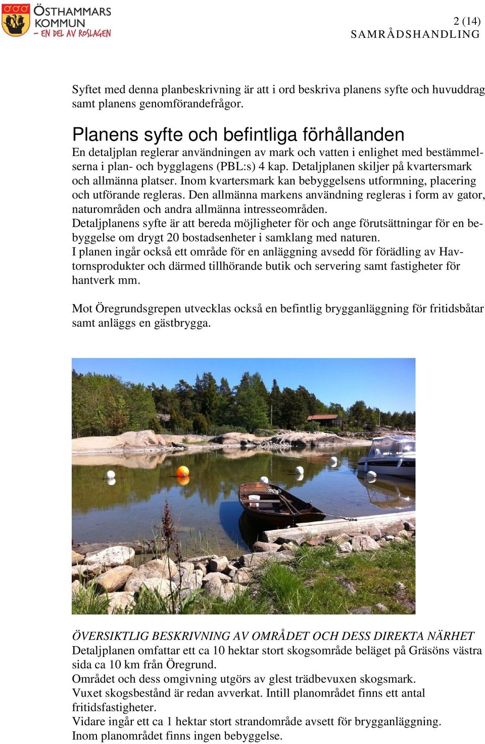 Detaljplanen skiljer på kvartersmark och allmänna platser. Inom kvartersmark kan bebyggelsens utformning, placering och utförande regleras.