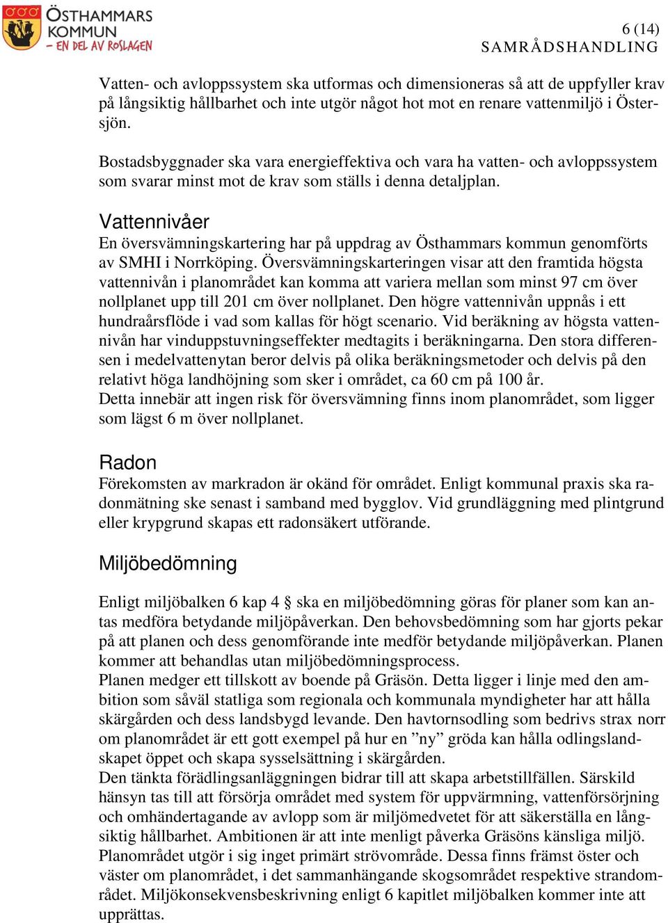 Vattennivåer En översvämningskartering har på uppdrag av Östhammars kommun genomförts av SMHI i Norrköping.