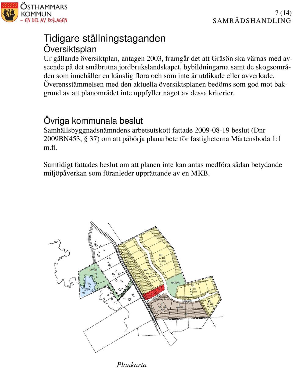 Överensstämmelsen med den aktuella översiktsplanen bedöms som god mot bakgrund av att planområdet inte uppfyller något av dessa kriterier.