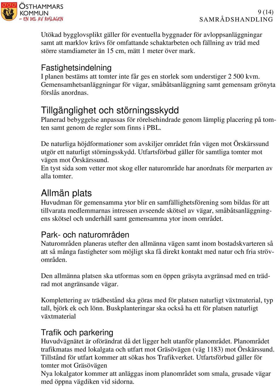 Gemensamhetsanläggningar för vägar, småbåtsanläggning samt gemensam grönyta förslås anordnas.