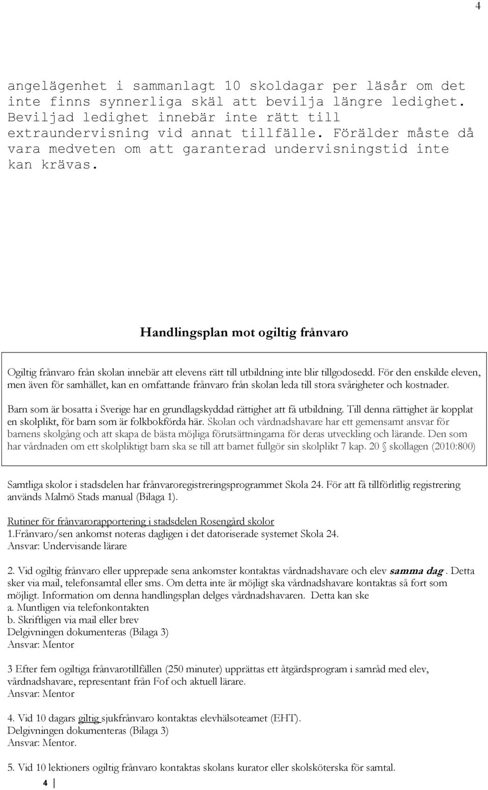 Handlingsplan mot ogiltig frånvaro Ogiltig frånvaro från skolan innebär att elevens rätt till utbildning inte blir tillgodosedd.