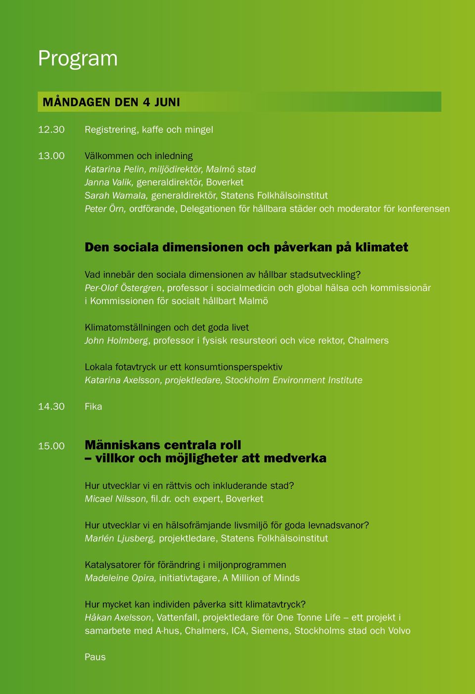 Delegationen för hållbara städer och moderator för konferensen 14.30 Fika Den sociala dimensionen och påverkan på klimatet Vad innebär den sociala dimensionen av hållbar stadsutveckling?