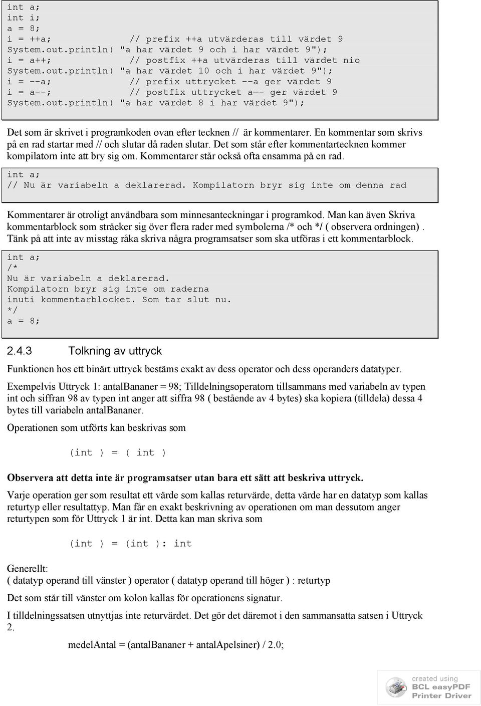 println( "a har värdet 10 och i har värdet 9"); i = --a; // prefix uttrycket - a ger värdet 9 i = a--; // postfix uttrycket a - ger värdet 9 System.out.