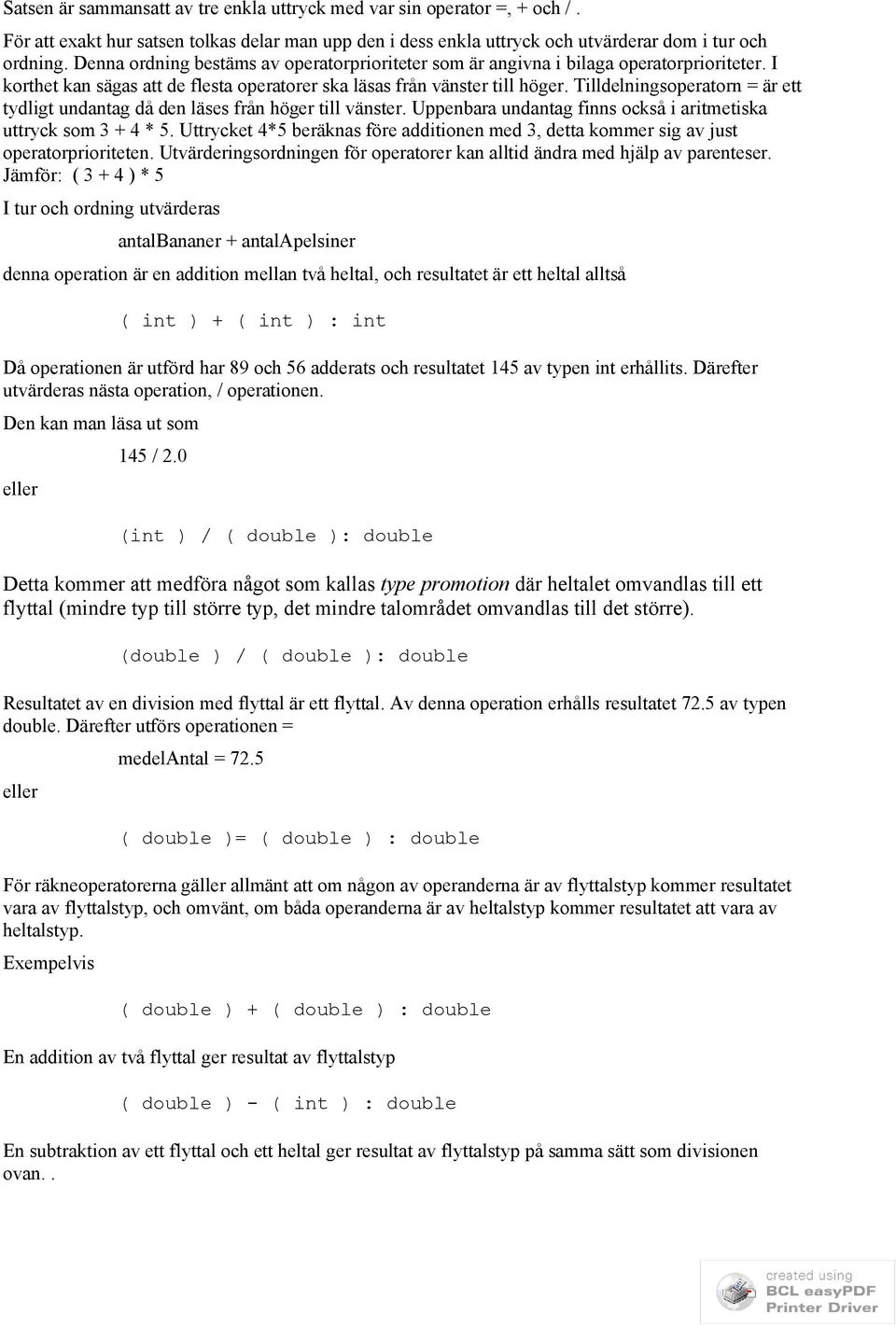 Tilldelningsoperatorn = är ett tydligt undantag då den läses från höger till vänster. Uppenbara undantag finns också i aritmetiska uttryck som 3 + 4 * 5.