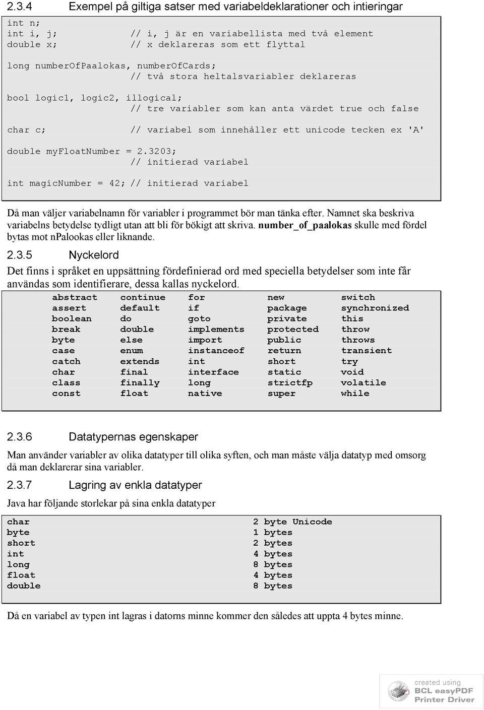 'A' double myfloatnumber = 2.3203; // initierad variabel int magicnumber = 42; // initierad variabel Då man väljer variabelnamn för variabler i programmet bör man tänka efter.