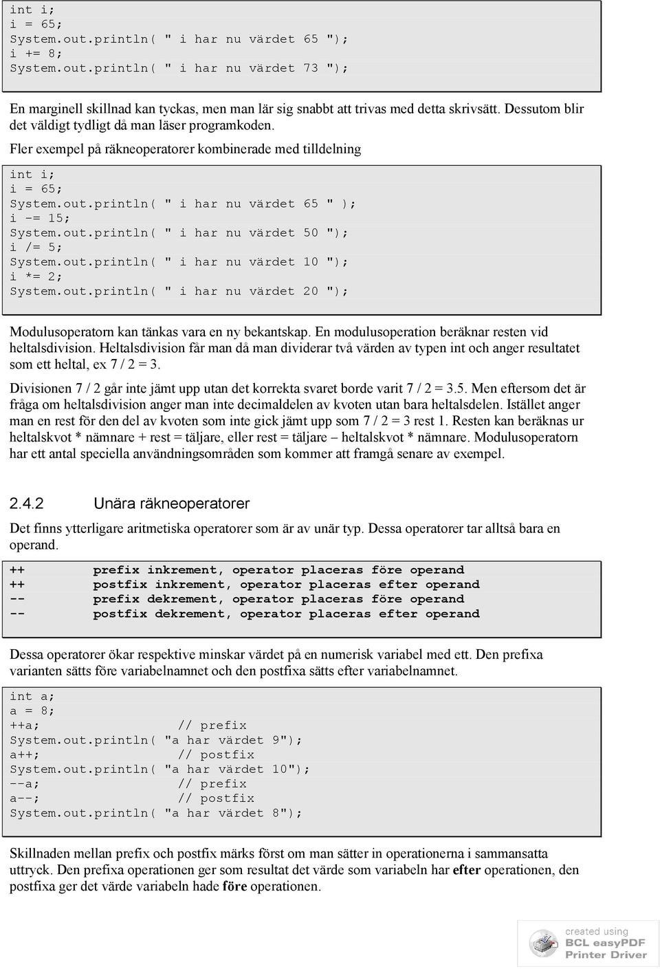 out.println( " i har nu värdet 50 "); i /= 5; System.out.println( " i har nu värdet 10 "); i *= 2; System.out.println( " i har nu värdet 20 "); Modulusoperatorn kan tänkas vara en ny bekantskap.