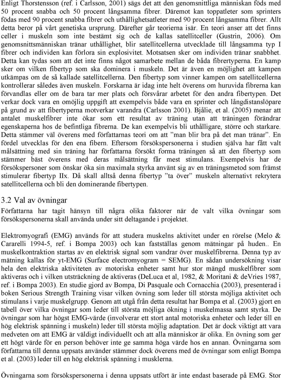 Därefter går teorierna isär. En teori anser att det finns celler i muskeln som inte bestämt sig och de kallas satellitceller (Gustrin, 2006).