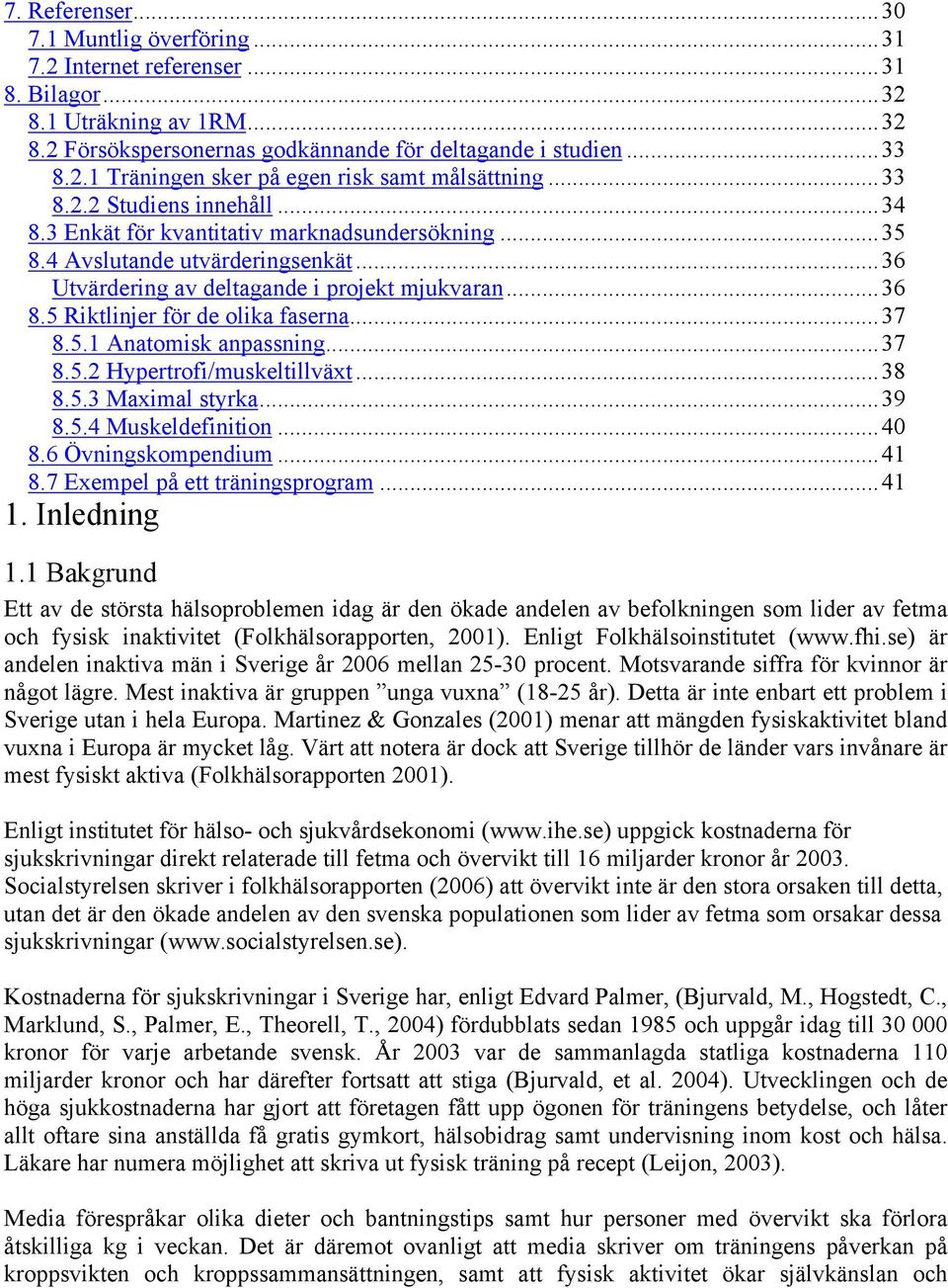 5 Riktlinjer för de olika faserna...37 8.5.1 Anatomisk anpassning...37 8.5.2 Hypertrofi/muskeltillväxt...38 8.5.3 Maximal styrka...39 8.5.4 Muskeldefinition...40 8.6 Övningskompendium...41 8.