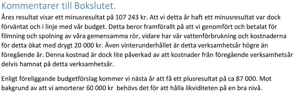 000 kr. Även vinterunderhållet är detta verksamhetsår högre än föregående år.