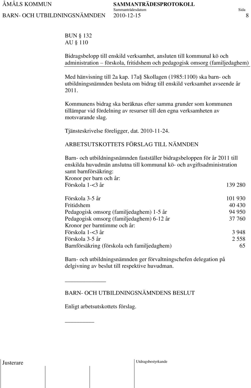 Kommunens bidrag ska beräknas efter samma grunder som kommunen tillämpar vid fördelning av resurser till den egna verksamheten av motsvarande slag. Tjänsteskrivelse föreligger, dat. 2010-11-24.