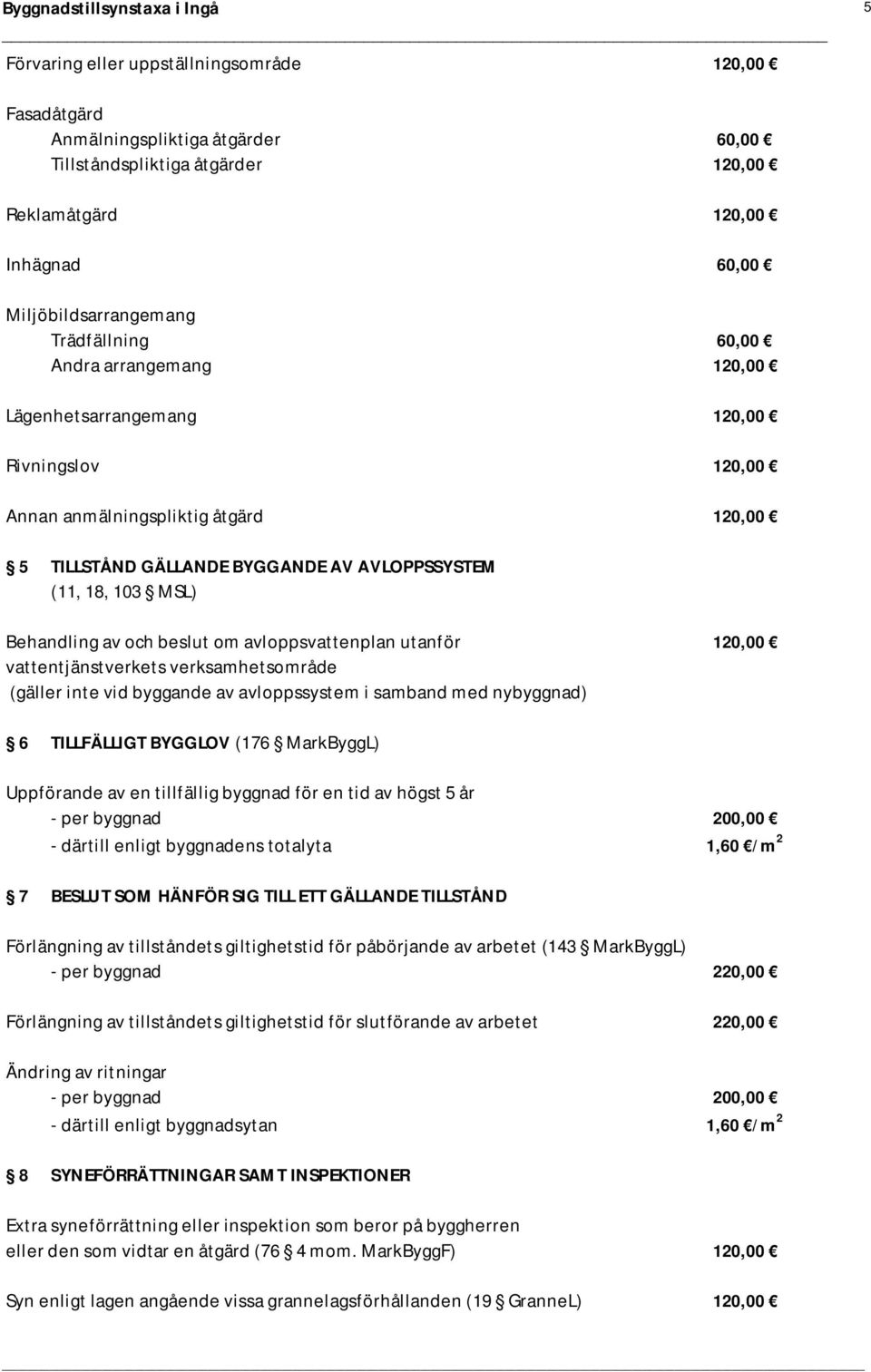 beslut om avloppsvattenplan utanför 120,00 vattentjänstverkets verksamhetsområde (gäller inte vid byggande av avloppssystem i samband med nybyggnad) 6 TILLFÄLLIGT BYGGLOV (176 MarkByggL) Uppförande