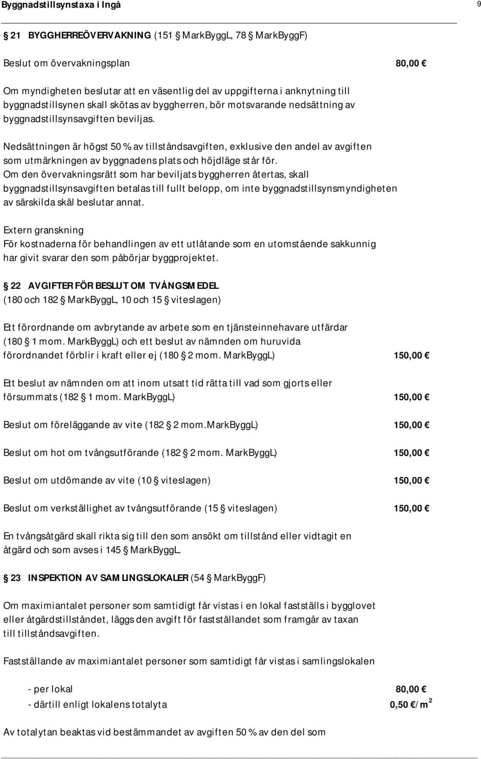 Nedsättningen är högst 50 % av tillståndsavgiften, exklusive den andel av avgiften som utmärkningen av byggnadens plats och höjdläge står för.