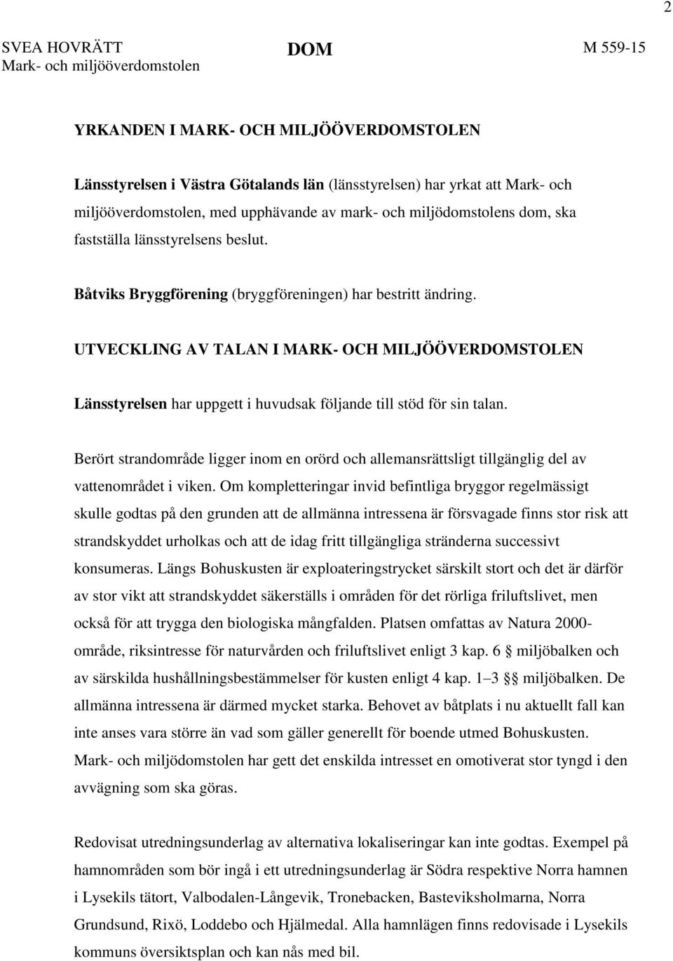 UTVECKLING AV TALAN I MARK- OCH MILJÖÖVERDOMSTOLEN Länsstyrelsen har uppgett i huvudsak följande till stöd för sin talan.