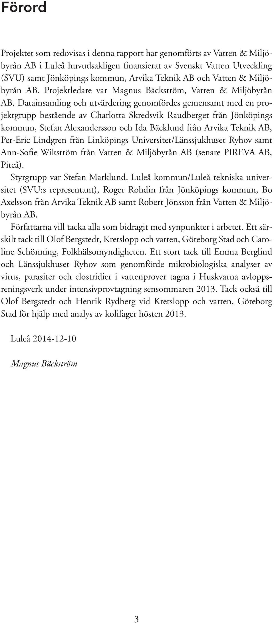 Datainsamling och utvärdering genomfördes gemensamt med en projektgrupp bestående av Charlotta Skredsvik Raudberget från Jönköpings kommun, Stefan Alexandersson och Ida Bäcklund från Arvika Teknik