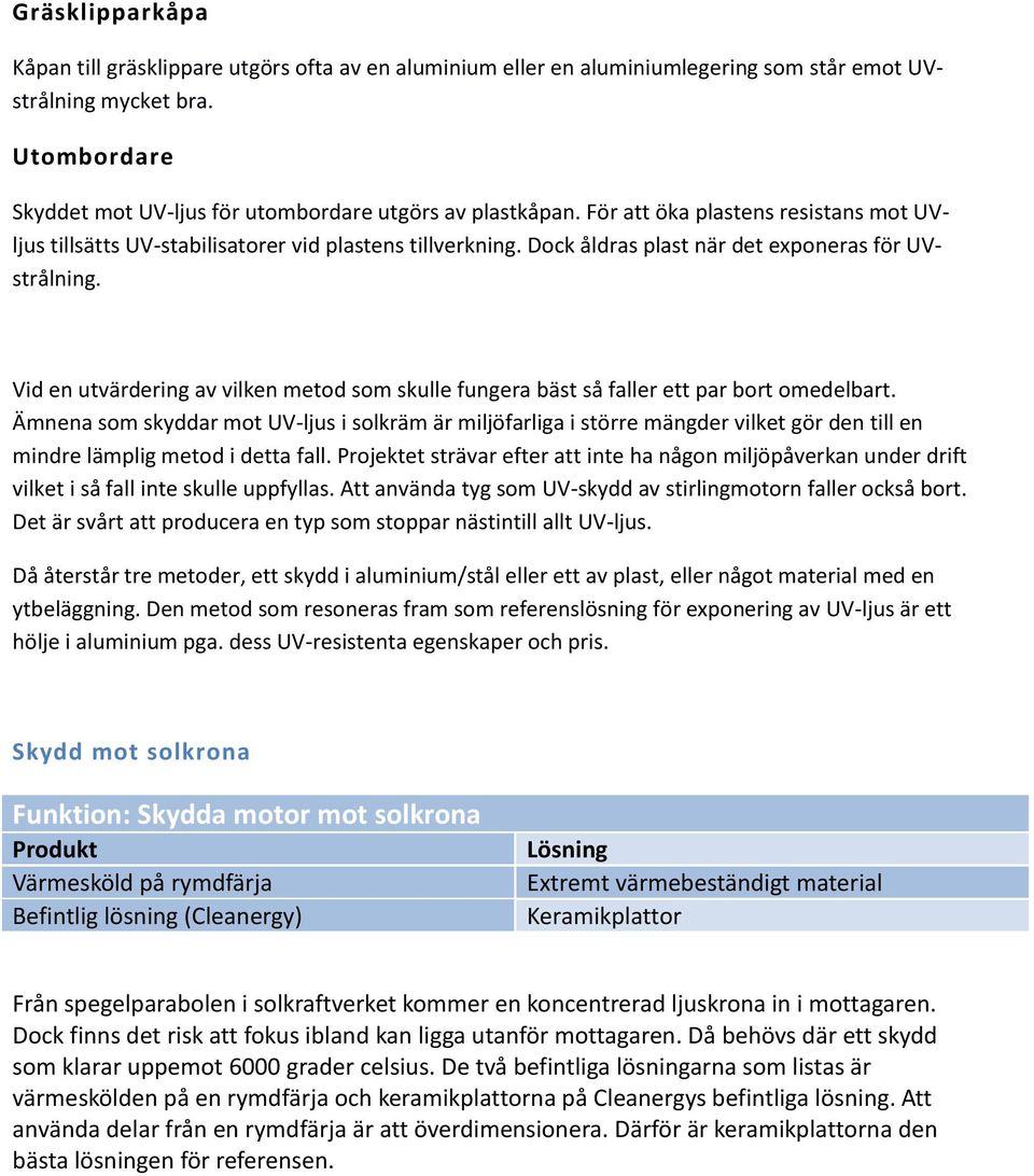 Dock åldras plast när det exponeras för UVstrålning. Vid en utvärdering av vilken metod som skulle fungera bäst så faller ett par bort omedelbart.