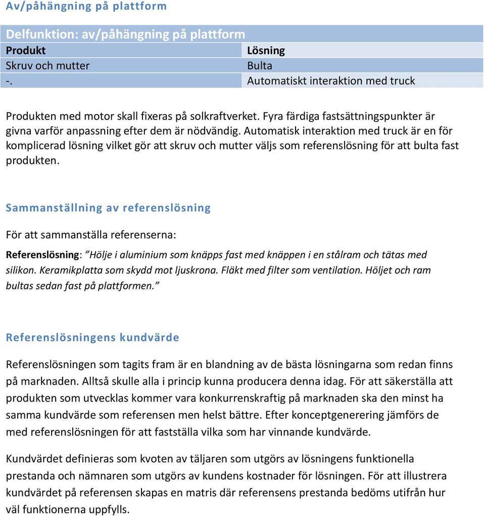 Automatisk interaktion med truck är en för komplicerad lösning vilket gör att skruv och mutter väljs som referenslösning för att bulta fast produkten.