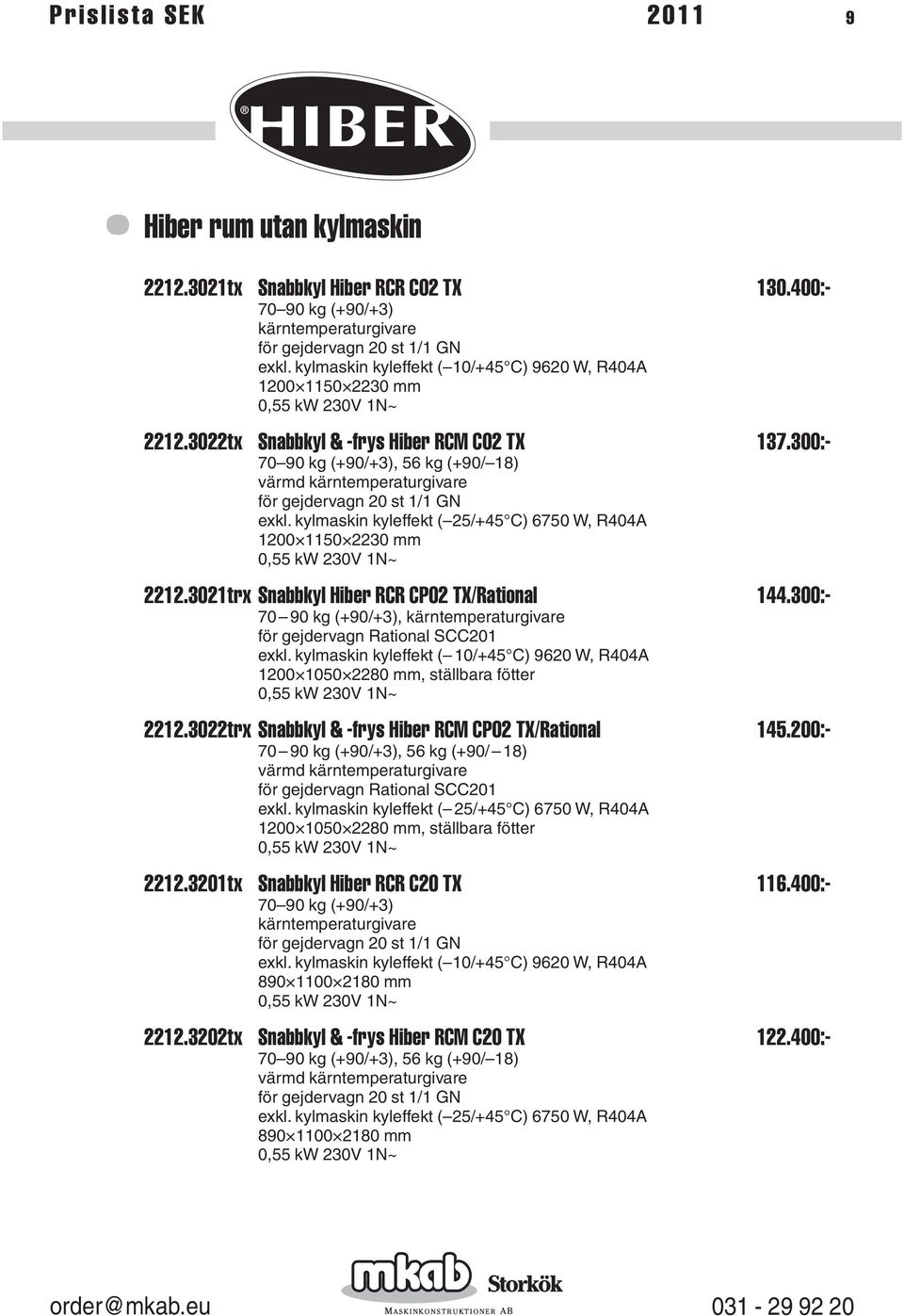 kylmaskin kyleffekt ( 25/+45 C) 6750 W, R404A 1200 1150 2230 mm 0,55 kw 230V 1N~ 2212.3021trx Snabbkyl Hiber RCR CP02 TX/Rational 144.