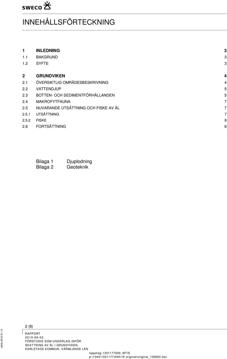 3 BOTTEN- OCH SEDIMENTFÖRHÅLLANDEN 5 2.4 MAKROFYTFAUNA 7 2.